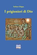 I prigionieri di Dio di Stefano Ghigna edito da Edizioni Pontegobbo