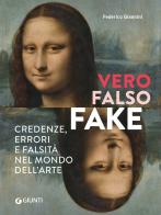 Vero, falso, fake. Credenze, errori e falsità nel mondo dell'arte. Ediz. a colori di Federico Giannini edito da Giunti Editore