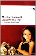 Crescere con i figli di Massimo Ammaniti edito da Mondadori
