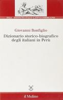 Dizionario storico biografico degli italiani in Perù di Giovanni Bonfiglio edito da Il Mulino