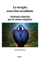 Le streghe sono fate screditate. Alchimie atipiche per le anime magiche di Cinzia Sardisco edito da Gruppo Albatros Il Filo