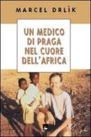 Un medico di Praga nel cuore dell'Africa di Marcel Drlik edito da EMI
