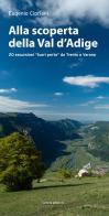 Alla scoperta della Val d'Adige. 20 escursioni «fuori porta» da Trento a Verona di Eugenio Cipriani edito da Scripta