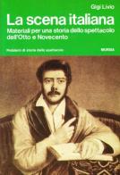 La scena italiana. Materiali per una storia dello spettacolo dell'Otto e Novecento di Gigi Livio edito da Ugo Mursia Editore