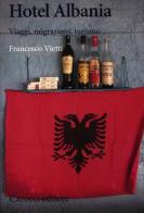 Hotel Albania. Viaggi, migrazioni, turismo di Francesco Vietti edito da Carocci
