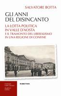 Gli anni del disincanto. La lotta politica in Valle d'Aosta e il tramonto del liberalismo in una regione di confine di Salvatore Botta edito da Rubbettino