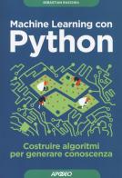 Machine learning con Python. Costruire algoritmi per generare conoscenza di Sebastian Raschka edito da Apogeo