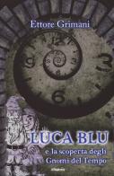 Luca blu e la scoperta degli gnomi del tempo di Ettore Grimani edito da Gruppo Albatros Il Filo