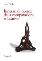 Itinerari di ricerca della comparazione educativa di Luca Gallo edito da Progedit