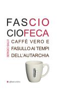 Fascio ciofeca. Caffè vero e fasullo ai tempi dell'autarchia di Sergio Salvi edito da Affinità Elettive Edizioni