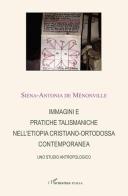 Immagini e pratiche talismaniche nell'Etiopia cristiano-ortodossa contemporanea di Siena-Antonia de Ménonville edito da L'Harmattan Italia