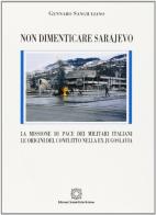 Non dimenticare Sarajevo. La missione di pace dei militari italiani. Le origini del conflitto nella ex Jugoslavia di Gennaro Sangiuliano edito da Edizioni Scientifiche Italiane