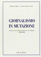 Giornalismo in mutazione. Inchiesta sui media tra Genova e la Liguria (1980-2004) di Marina Milan, Sergio Splendore edito da ERGA