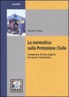 La normativa sulla protezione civile. Competenze di stato, regioni, enti locali e volontariato di Giorgio Groppo edito da EPC