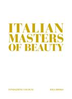 Italian masters of beauty. Ediz. a colori di Alessandra De Nitto, Alberto Cavalli edito da Idea Books
