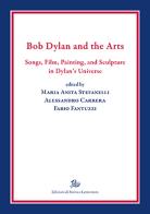 Bob Dylan and the arts. Songs, film, paintings, and sculpture in Dylan's universe edito da Storia e Letteratura
