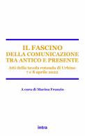 Il fascino della comunicazione tra antico e presente. Atti della tavola rotonda (Urbino, 7-8 aprile 2022) edito da Intra