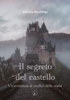Il segreto del castello. Un'avventura ai confini della realtà di Caterina Bacchilega edito da Altromondo Editore di qu.bi Me