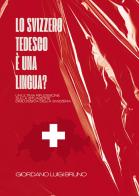 Lo svizzero tedesco è una lingua? Un'ultima riflessione sulla situazione diglossica della Svizzera di Giordano Luigi Bruno edito da Passione Scrittore selfpublishing