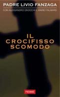 Il Crocifisso scomodo di Livio Fanzaga edito da Piemme