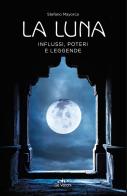 La luna. Influssi, poteri, leggende di Stefano Mayorca edito da De Vecchi
