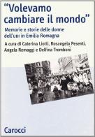 Volevamo cambiare il mondo. Memorie e storie delle donne dell'UDI in Emilia Romagna di Caterina Liotti edito da Carocci