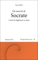Gli esercizi di Socrate. L'arte di migliorare se stessi di Luca Mori edito da Edizioni ETS