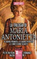 La trilogia di Maria Antonietta: Il diario perduto-Le confessioni segrete-I segreti di una regina di Juliet Grey edito da Newton Compton Editori