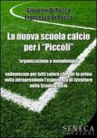 La nuova scuola calcio per i «piccoli» di Giovanni Di Rocca, Francesco Di Rocca edito da Seneca Edizioni