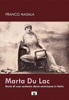 Marta Du Lac. Storie di una cantante ebrea americana in Italia di Franco Masala edito da Zecchini