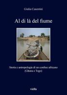 Al di là del fiume. Storia e antropologia di un confine africano (Ghana e Togo) di Giulia Casentini edito da Viella