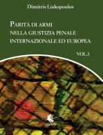 Parità di armi nella giustizia penale internazionale ed europea vol.1 di Dimitris Liakopoulos edito da Libellula Edizioni