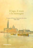 Il lago, il mare e la montagna. Le opere di Renato Martinoni e la critica (1983-2018) edito da Salvioni