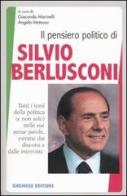 Il pensiero politico di Silvio Berlusconi. Tutti i temi della politica (e non solo) nelle sue stesse parole, estratte dai discorsi e dalle interviste edito da Gremese Editore