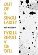 Out of a singularity. Rui toscano. Ediz. italiana e inglese edito da Cura.Publishing