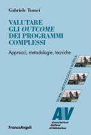 Valutare gli outcome dei programmi complessi. Approcci, metodologie, tecniche di Gabriele Tomei edito da Franco Angeli