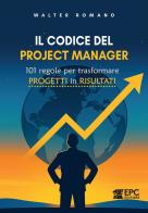 Il codice del Project Manager. 101 regole per trasformare progetti in risultati di Walter Romano edito da EPC