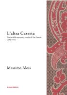 L' altra Caserta. Storia della comunità tessile di San Leucio (1789-2020) di Massimo Alois edito da Spring Edizioni