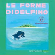 Le forme di Delfino. Ediz. illustrata di Elisa De Pari, Elena Pezzini edito da Editoriale Delfino
