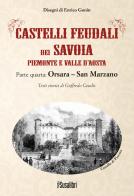 Castelli feudali dei Savoia Piemonte e Valle d'Aosta. Parte quarta: Orsara-San Marzano di Goffredo Casalis edito da Susalibri