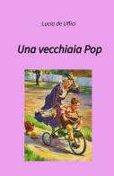 Una vecchiaia pop di Lucia De Uffici edito da ilmiolibro self publishing