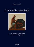 Il mito della prima Italia. L'uso politico degli Etruschi tra fascismo e dopoguerra di Andrea Avalli edito da Viella
