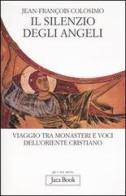 Il silenzio degli angeli. Viaggio tra monasteri e voci dell'oriente cristiano di Jean-François Colosimo edito da Jaca Book