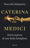 Caterina de' Medici. Storia segreta di una faida famigliare di Marcello Simonetta edito da Rizzoli