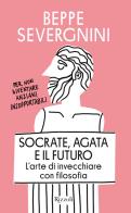 Socrate, Agata e il futuro. L'arte di invecchiare con filosofia di Beppe Severgnini edito da Rizzoli
