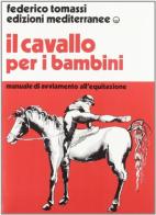 Il cavallo per i bambini. Manuale di avviamento all'equitazione di Federico Tomassi edito da Edizioni Mediterranee