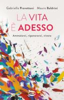 La vita è adesso. Ammalarsi, rigenerarsi, vivere di Gabriella Pravettoni, Mauro Boldrini edito da Cairo