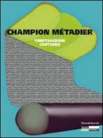Champion Métadier. Timetrackers captures. Ediz. francese e inglese edito da Silvana