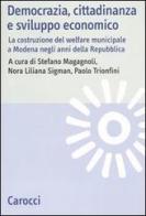 Democrazia, cittadinanza e sviluppo economico. La costruzione del welfare municipale a Modena negli anni della Repubblica edito da Carocci