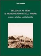 Seleucia al Tigri. Il monumento di Tell 'Umar. Lo scavo e le fasi architettoniche di Vito Messina edito da Le Lettere